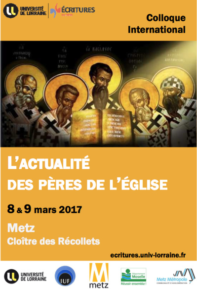 "L'actualité des Pères de l'Église". Colloque à Metz, 8 & 9 mars 2017 "L'actualité des Pères de l'Église". Colloque à Metz, 8 & 9 mars 2017