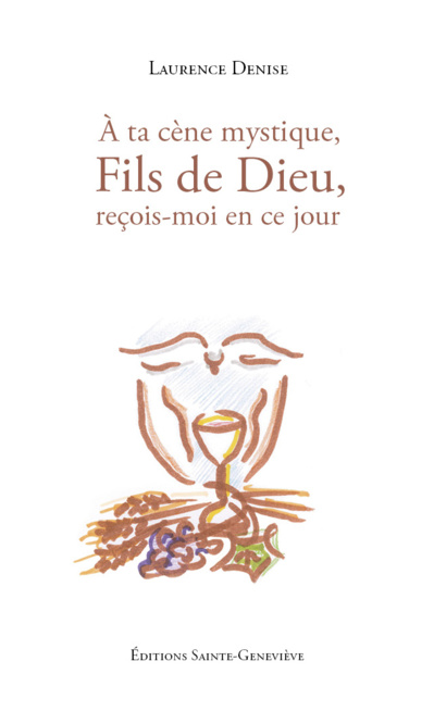 NOUVELLE PARUTION: Laurence DENISE, «À ta Cène mystique, Fils de Dieu, reçois-moi en ce jour» NOUVELLE PARUTION: Laurence DENISE, «À ta Cène mystique, Fils de Dieu, reçois-moi en ce jour»