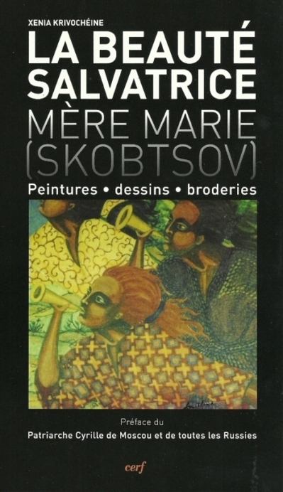 Xénia Krivochéine, La Beauté salvatrice - Mère Marie (Skobtsov) Xénia Krivochéine, La Beauté salvatrice - Mère Marie (Skobtsov)